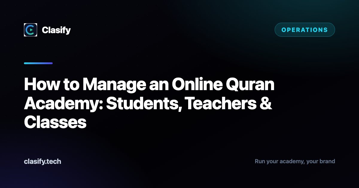 How to Manage an Online Quran Academy: Students, Teachers & Classes
